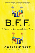 Item #575345 BFF: A Memoir of Friendship Lost and Found. Christie Tate