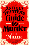 The Antique Hunter's Guide to Murder: A Novel (Antique Hunter's. C. L. Miller.