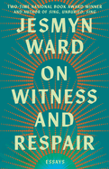 Item #612158 On Witness and Respair: Essays. Jesmyn Ward