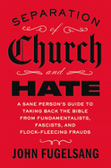 Separation of Church and Hate: A Sane Person's Guide to. John Fugelsang, John, Fugelsang.