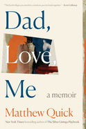 Item #620603 Dad, Love, Me. Matthew Quick