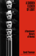 Item #614811 Sudden Flicker of Light: A Revisionist History of Movies. David Thomson