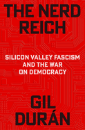 Nerd Reich: Silicon Valley Fascism and the War on Democracy