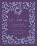 Item #560473 The Spirited Kitchen: Recipes and Rituals for the Wheel of the Year. Carmen Spagnola