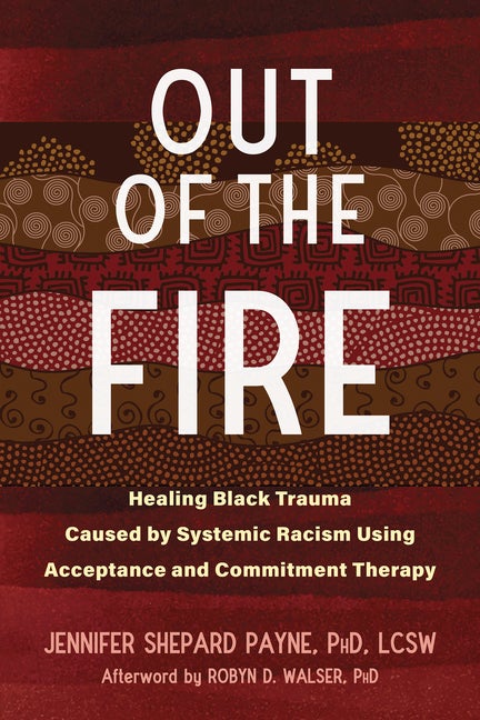 Item #561591 Out of the Fire: Healing Black Trauma Caused by Systemic Racism Using Acceptance and...