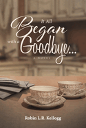 It All Began with a Goodbye. Robin L. R Kellogg.