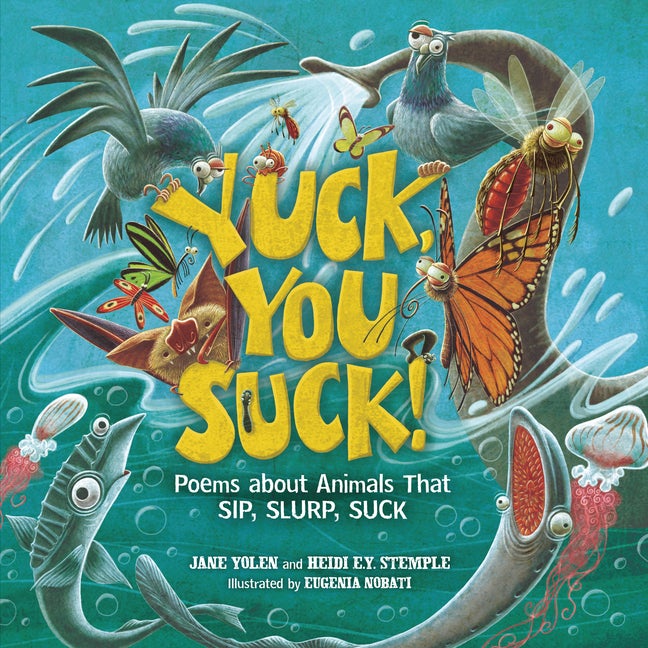 Item #563508 Yuck, You Suck!: Poems about Animals That Sip, Slurp, Suck. Jane Yolen, Heidi E. Y.,...