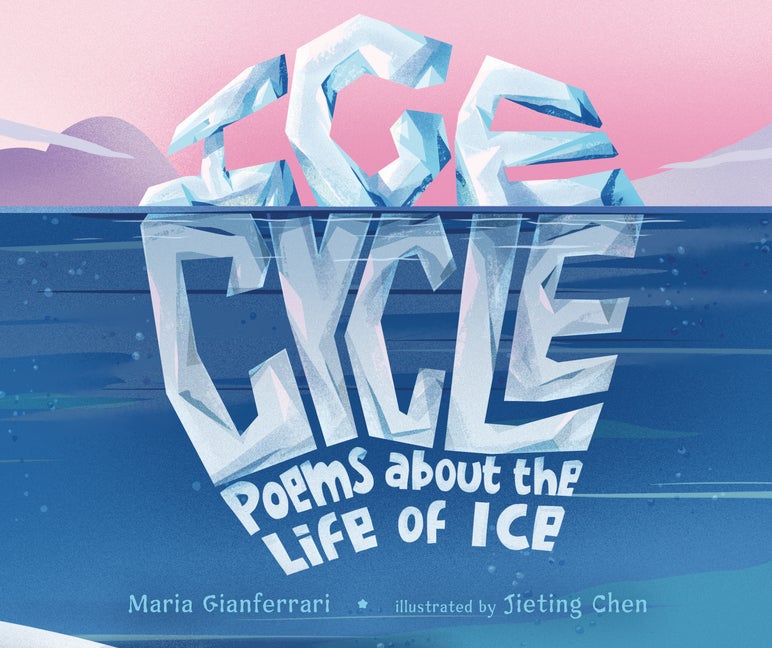 Item #563510 Ice Cycle: Poems about the Life of Ice. Maria Gianferrari
