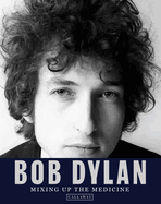 Item #573770 Bob Dylan: Mixing up the Medicine. Mark Davidson, Parker, Fishel