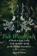 Item #574868 Folk Witchcraft: A Guide to Lore, Land, & the Familiar Spirit. Roger J. Horne