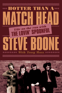 Item #613567 Hotter Than a Match Head: Life on the Run with the Lovin' Spoonful. Steve Boone