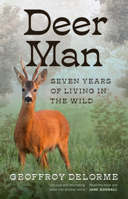 Item #560790 Deer Man: Seven Years of Living in the Wild. Geoffroy Delorme