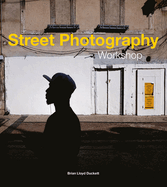 Item #615848 Street Photography Workshop. Brian Duckett, Brian, Duckett