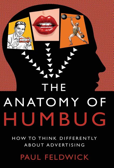 Item #539974 The Anatomy of Humbug: How to Think Differently about Advertising. Paul Feldwick