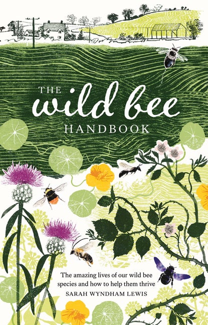Item #566277 The Wild Bee Handbook: The Amazing Lives of Our Wild Species and How to Help Them...