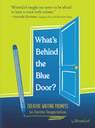 Item #571352 What's Behind the Blue Door?: Creative Writing Prompts to Invite Inspiration. WriteGirl