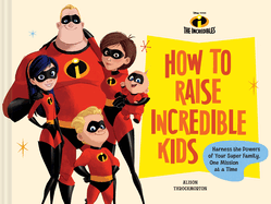 Item #576801 Pixar How to Raise Incredible Kids: Harness the Powers of Your Super Family, One...
