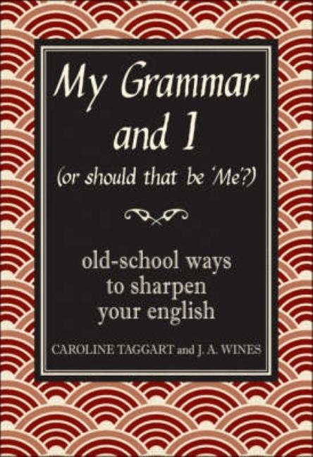Item #540300 My Grammar and I (Or Should That Be 'Me'?). Caroline Taggart, J. A., Wines