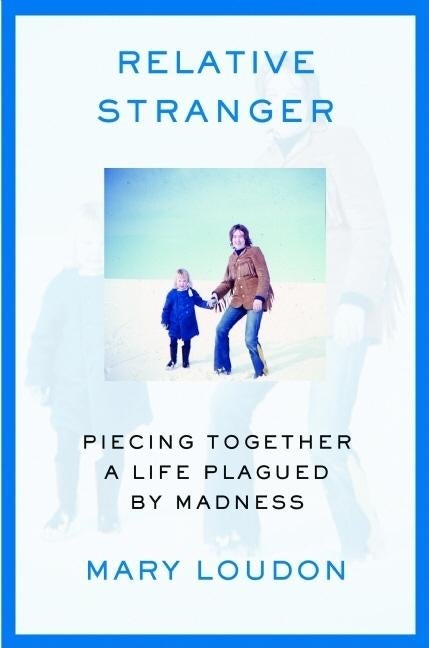 Item #404548 Relative Stranger: Piecing Together a Life Plagued by Madness. Mary Loudon