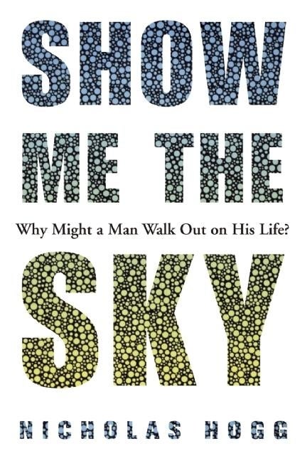 Show Me the Sky: A Novel. Nicholas Hogg.
