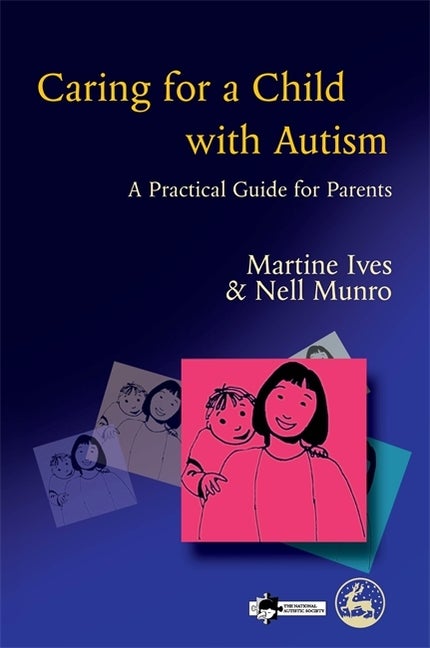 Item #565126 Caring for a Child with Autism: A Practical Guide for Parents. Martine Ives