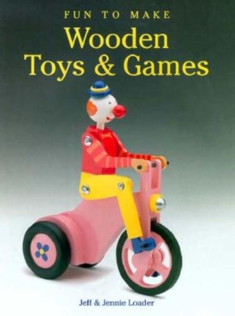Item #549334 Fun to Make Wooden Toys & Games. Jeff Loader, Jennie, Loader