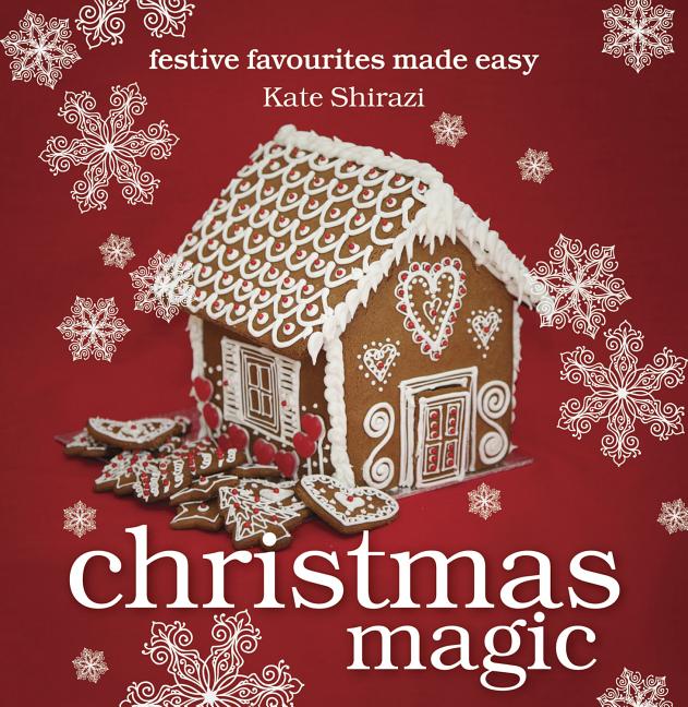 Item #407727 Christmas Magic: Festive Favourites Made Easy. Kate Shirazi