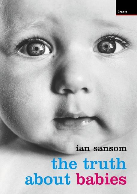 Item #473212 The Truth About Babies: From A-Z. Ian Sansom