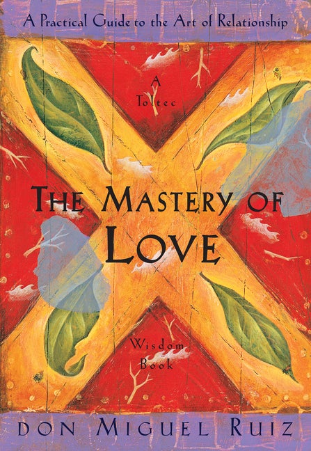 Item #575772 The Mastery of Love: A Practical Guide to the Art of Relationship: A Toltec Wisdom...