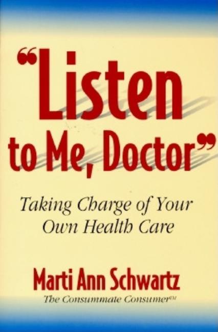 Item #408614 Listen to Me, Doctor: Taking Charge of Your Own Health Care. Marti Ann Schwartz