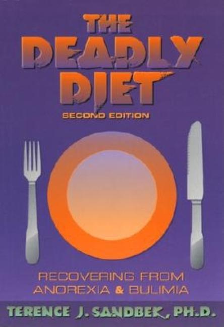 Item #408953 The Deadly Diet: Recovering from Anorexia and Bulimia. Terence J. Sandbeck