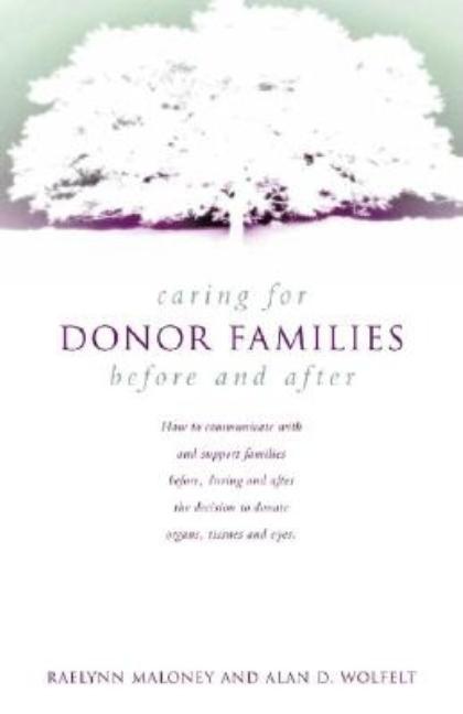 Item #541494 Caring for Donor Families: Before and After. RaeLynn Maloney, Alan D., Wolfelt PhD