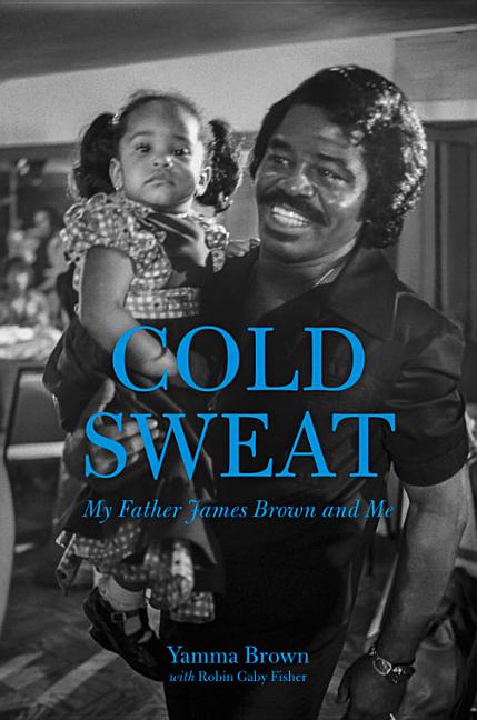 Item #409951 Cold Sweat: My Father James Brown and Me. Yamma Brown, Robin Gaby, Fisher