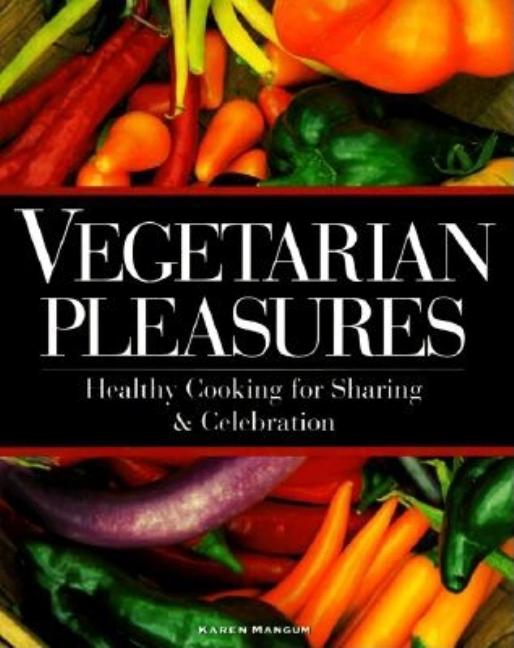 Item #543052 Vegetarian Pleasures: Healthy Cooking for Sharing and Celebration. Karen Mangum