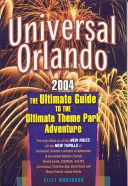 Item #411129 Universal Orlando: The Ultimate Guide to the Ultimate Theme Park Adventure. Kelly...