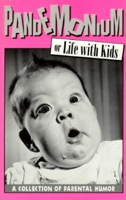 Item #411144 Pandemonium: Or Life With Kids: A Collection of Parental Humor