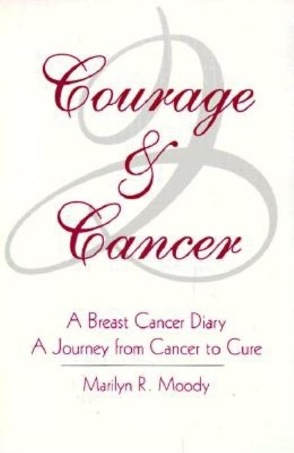 Item #541509 Courage & Cancer: A Breast Cancer Diary : A Journey from Cancer to Cure. Marilyn R....
