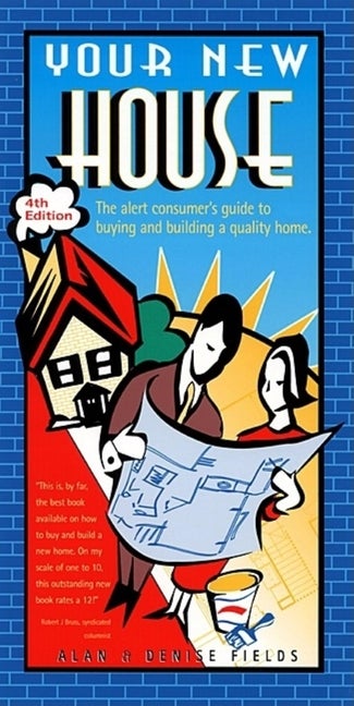 Item #526414 Your New House: The Alert Consumer's Guide to Buying and Building a Quality...