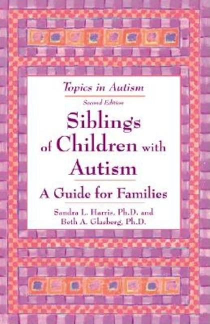 Item #412025 Siblings of Children With Autism: A Guide for Familes (Topics in Autism). Sandra L....