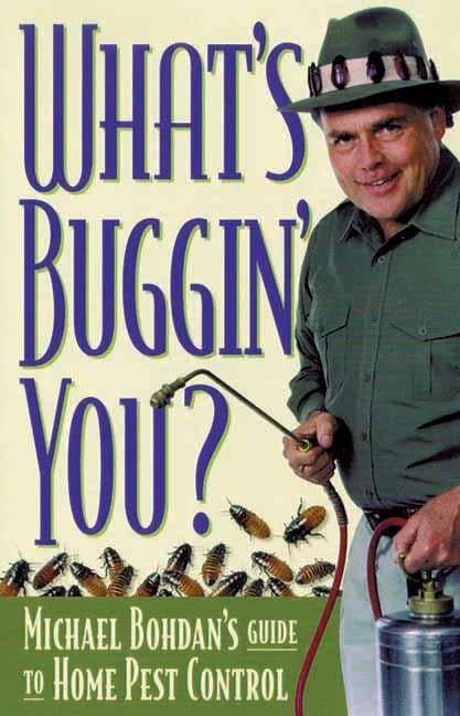 Item #412287 What's Buggin' You?: Michael Bohdan's Guide to Home Pest Control. Michael Bohdan