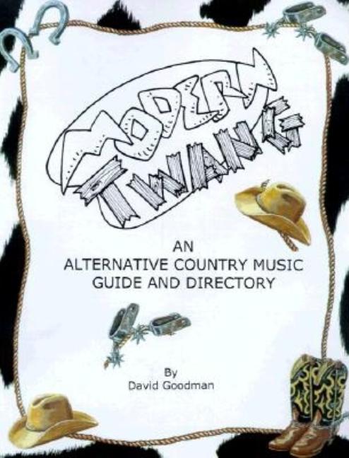 Item #412366 Modern Twang: An Alternative Country Music Guide and Directory. David Goodman