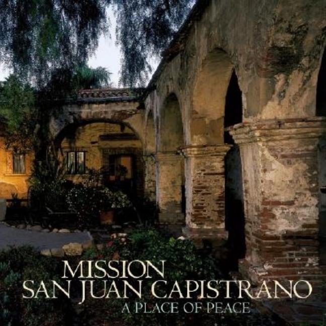 Item #527778 Mission San Juan Capistrano: A Place of Peace. Kathleen Walker, Marc, Muench