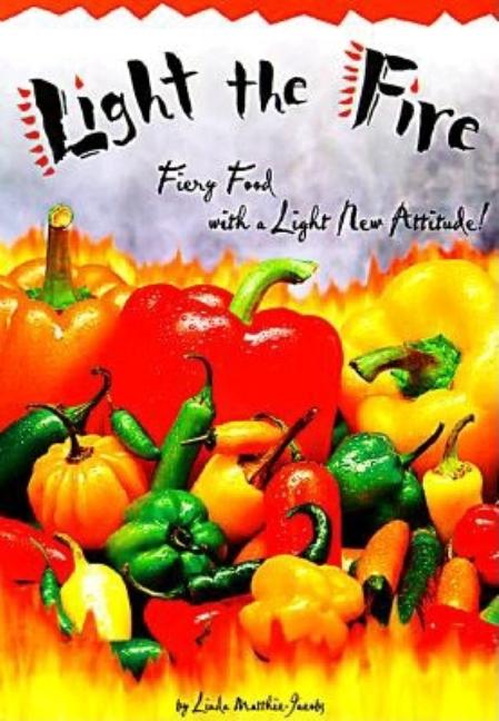 Item #575369 Light the Fire: Fiery Food With a Light New Attitude. Linda Matthie-Jacobs