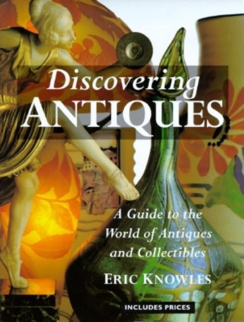 Item #413514 Discovering Antiques: A Guide to the World of Antiques and Collectibles. Eric Knowles