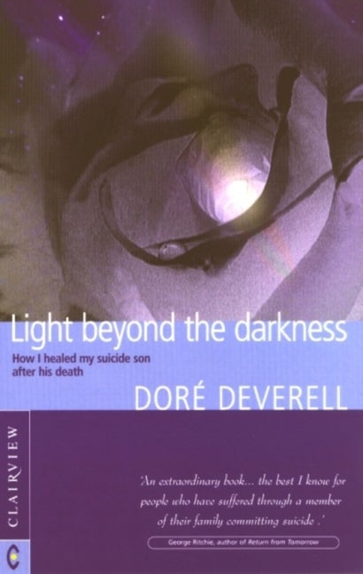 Item #413801 Light Beyond the Darkness , How I Healed My Suicide Son After His Death. Dore Deverell