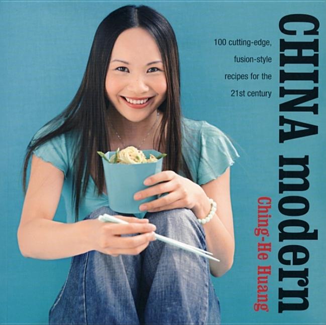 Item #414386 China Modern: 100 Cutting-edge, Fusion-style Recipes for the 21st Century. Ching-He...