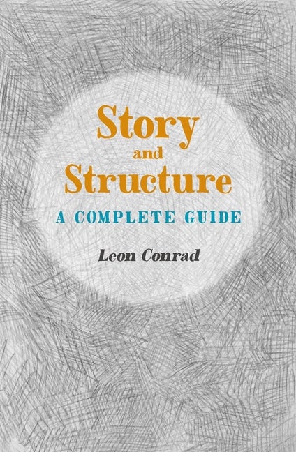 Item #571200 Story and Structure: A Complete Guide. Leon Conrad