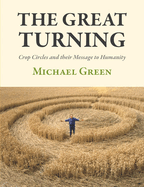 Item #575058 The Great Turning: Crop Circles and their Message to Humanity. Michael Green