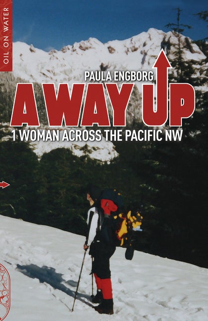 Item #570637 A Way Up: 1 Woman Across the Pacific NW. Paula Engborg