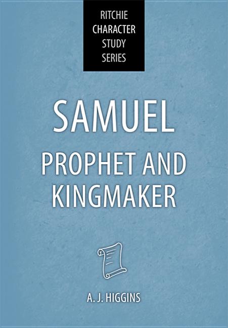 Item #496899 Samuel: Prophet and Kingmaker. A. J. Higgins